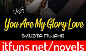 Read more about the article You Are My Glory Love by Uzma Mujahid Complete Novel